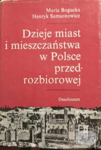 Dzieje Miast I Mieszczanstwa W Polsce Przedrozbiorowej Maria Bogucka Henryk Samsonowicz