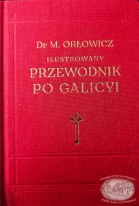 Ilustrowany Przewodnik Po Galicyi Dr. M. Orlowicz