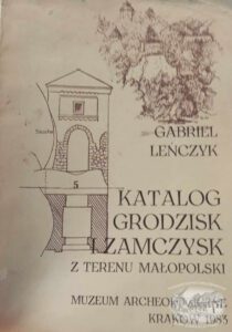 Katalog Grodzisk I Zamczysk Z Terenu Malopolski Gabriel Lenczyk